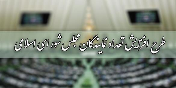 طبق طرح افزایش نمایندگان ۴۰ نماینده به تعداد فعلی اضافه می شود